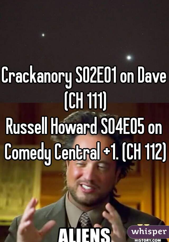 Crackanory S02E01 on Dave (CH 111)
Russell Howard S04E05 on Comedy Central +1. (CH 112)
 