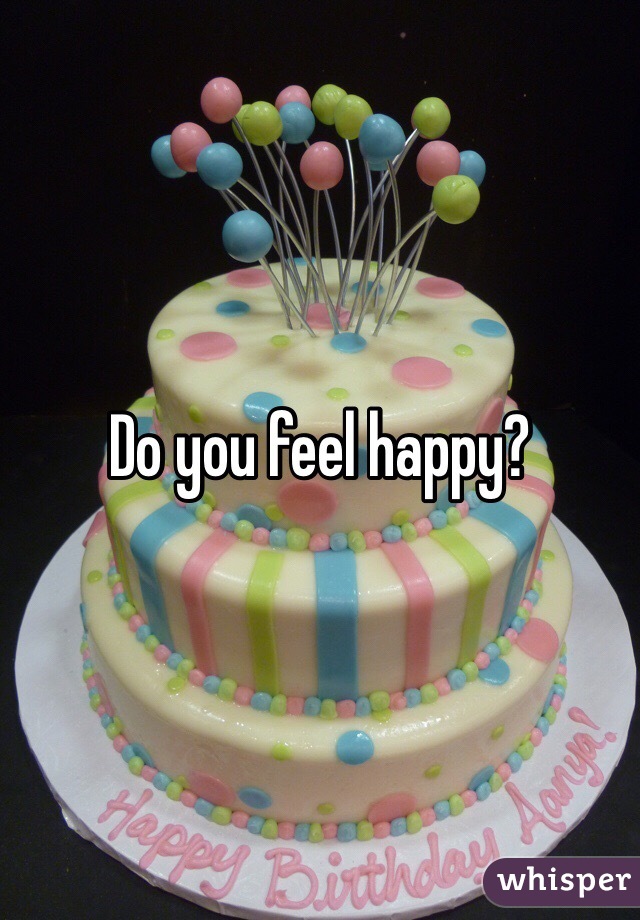 Do you feel happy?