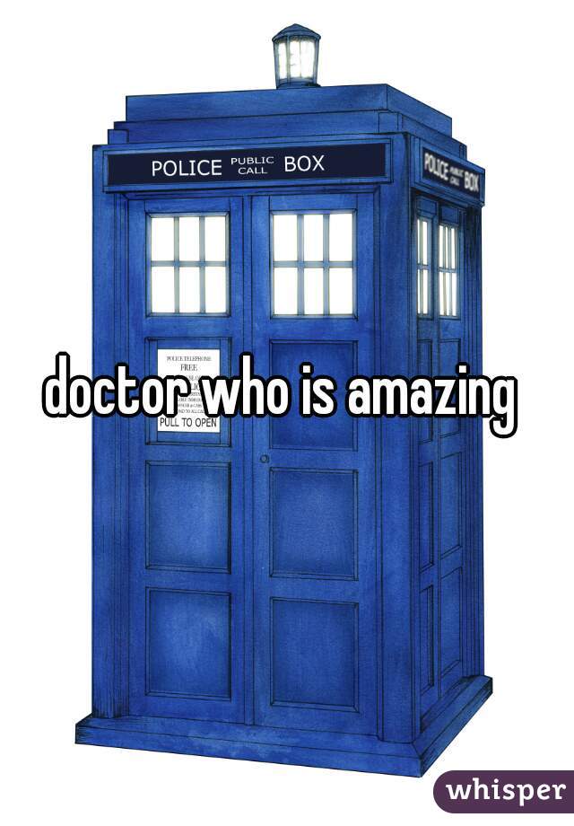 doctor who is amazing 