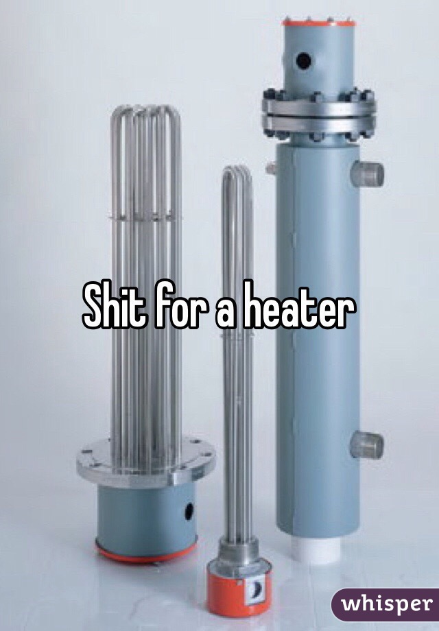 Shit for a heater 