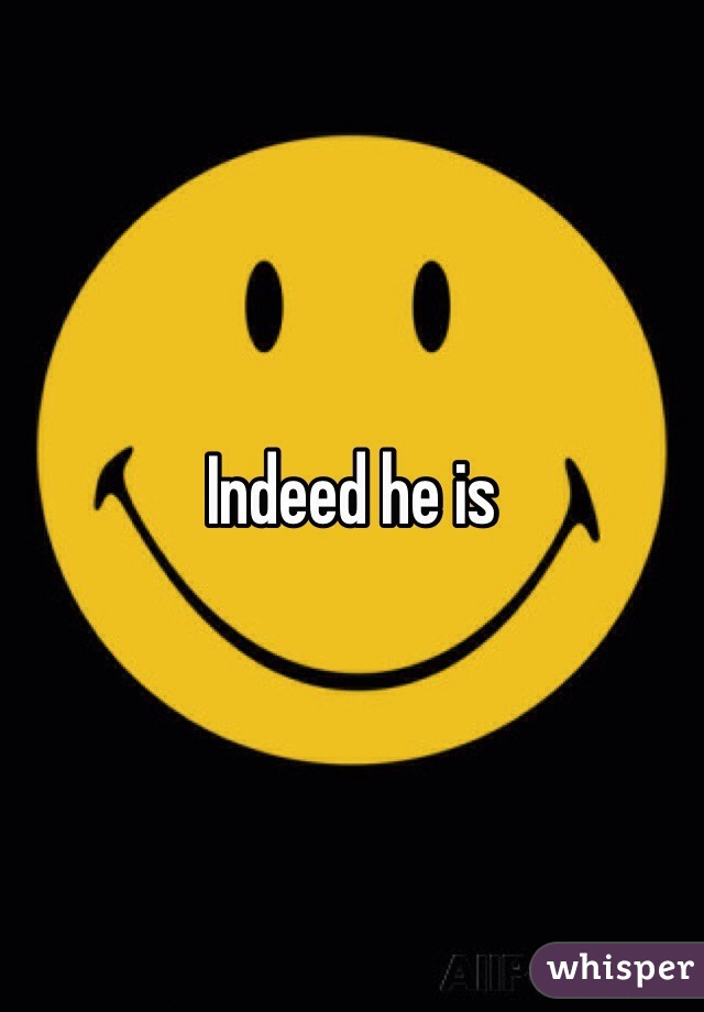 Indeed he is