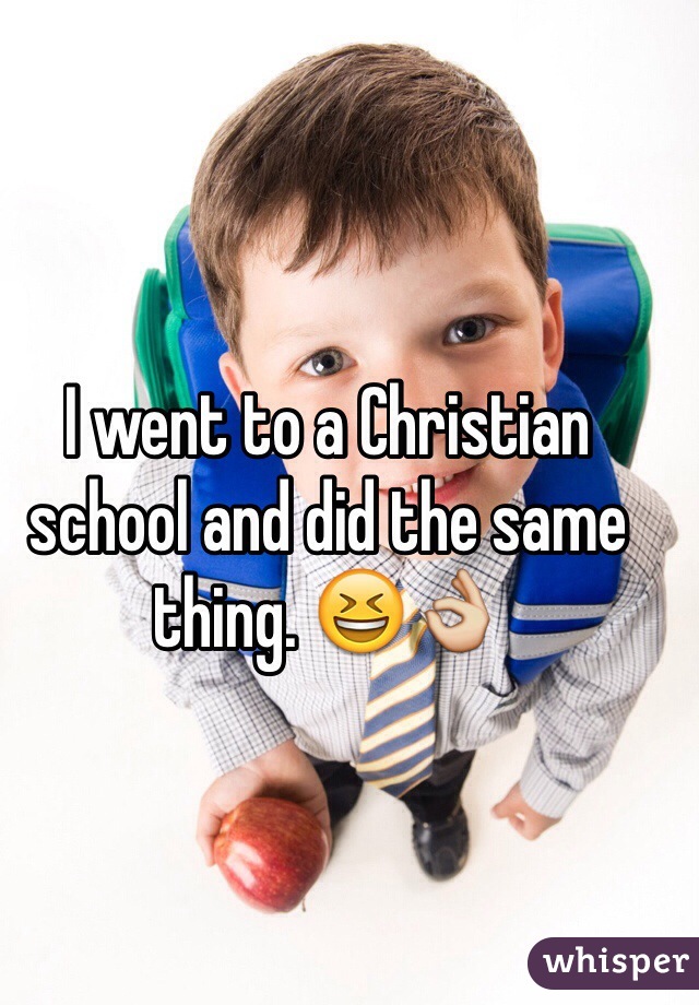 I went to a Christian school and did the same thing. 😆👌