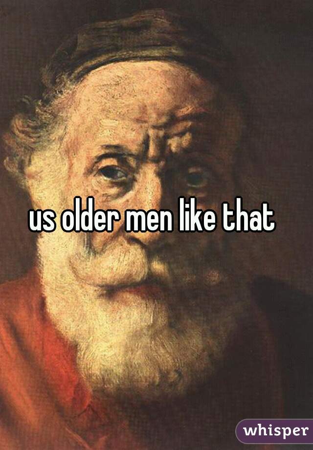 us older men like that 