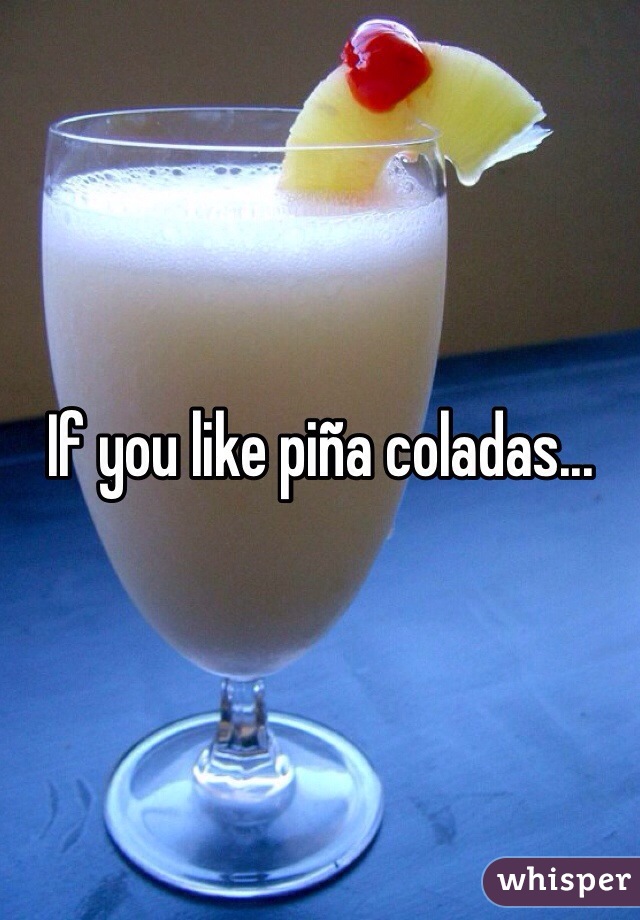 If you like piña coladas...