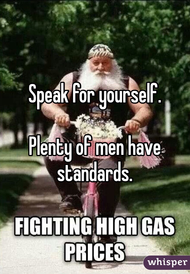 Speak for yourself.

Plenty of men have standards.