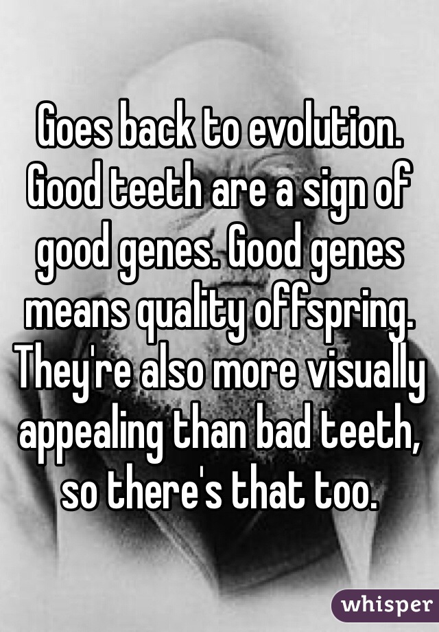 Goes back to evolution. Good teeth are a sign of good genes. Good genes means quality offspring. They're also more visually appealing than bad teeth, so there's that too.