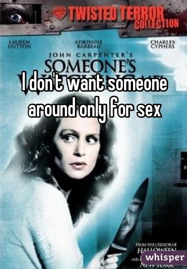 I don't want someone around only for sex