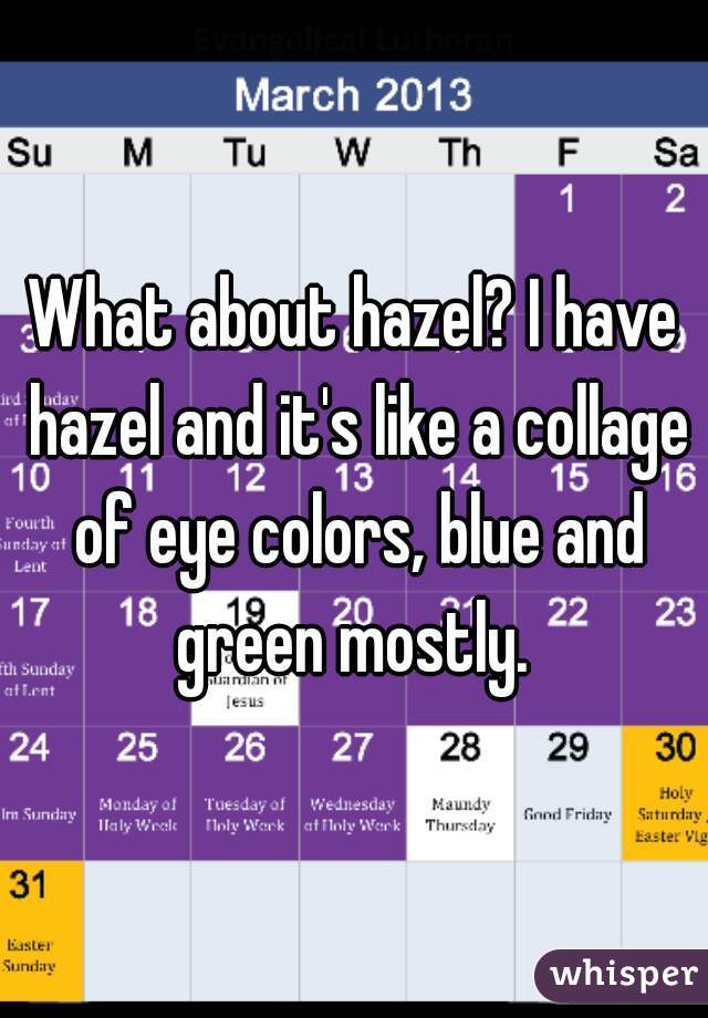 What about hazel? I have hazel and it's like a collage of eye colors, blue and green mostly. 