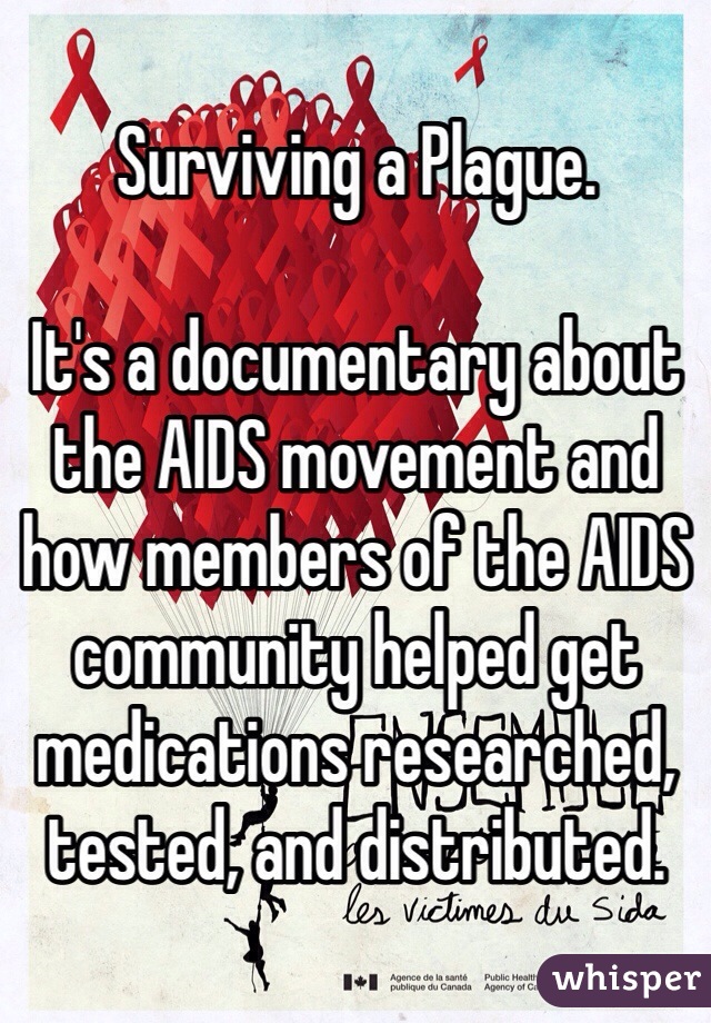 Surviving a Plague. 

It's a documentary about the AIDS movement and how members of the AIDS community helped get medications researched, tested, and distributed. 