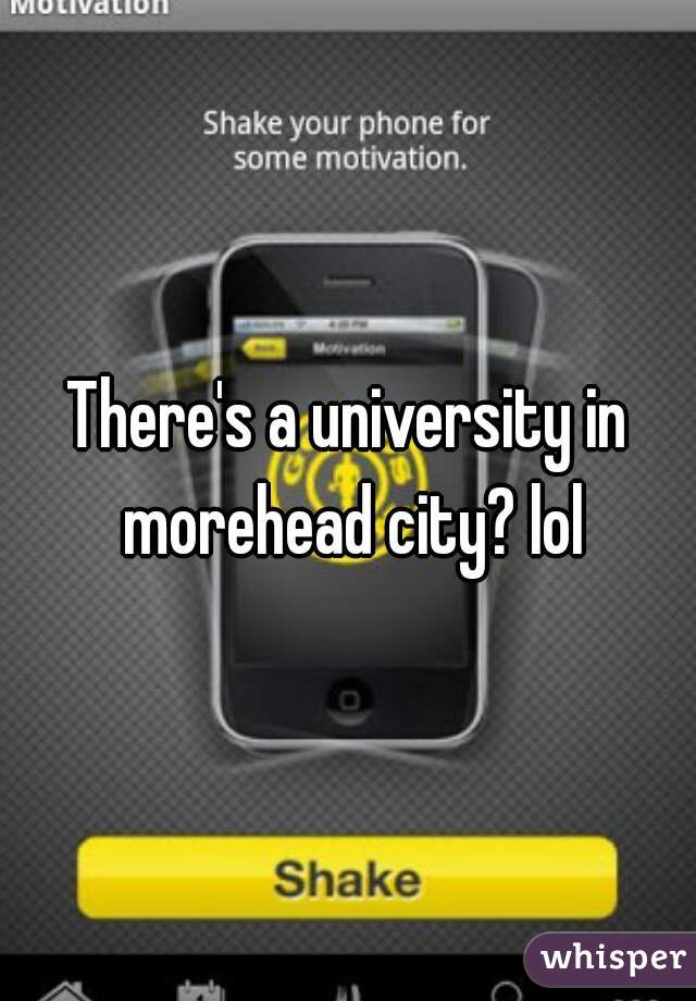 There's a university in morehead city? lol