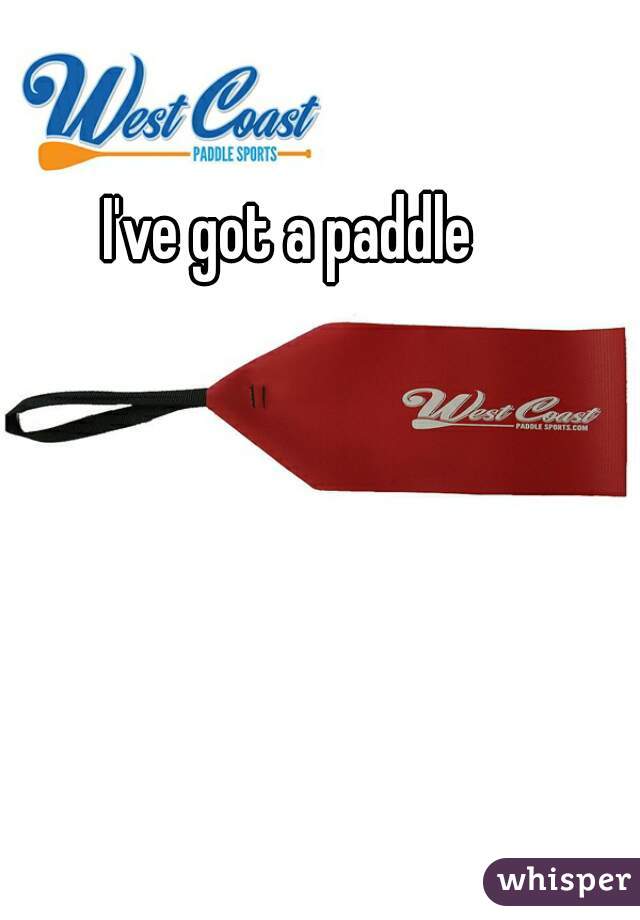 I've got a paddle