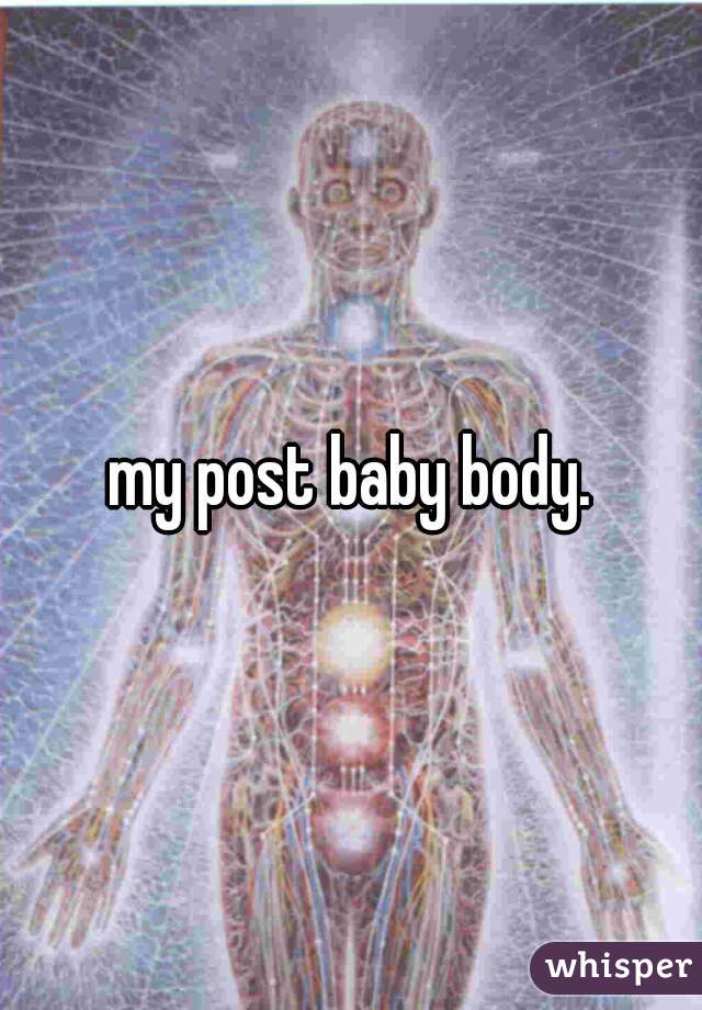 my post baby body.