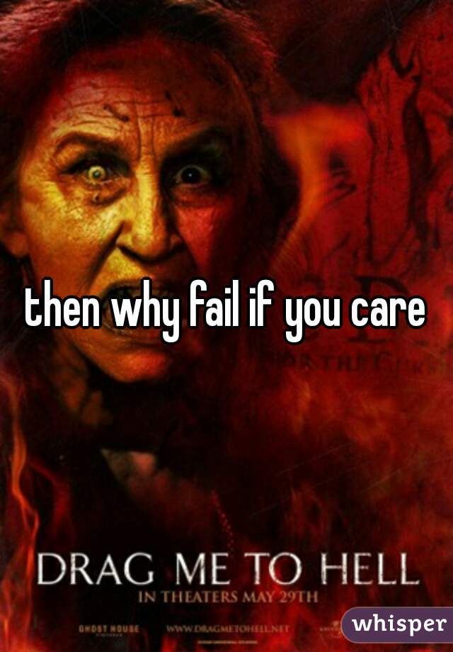 then why fail if you care