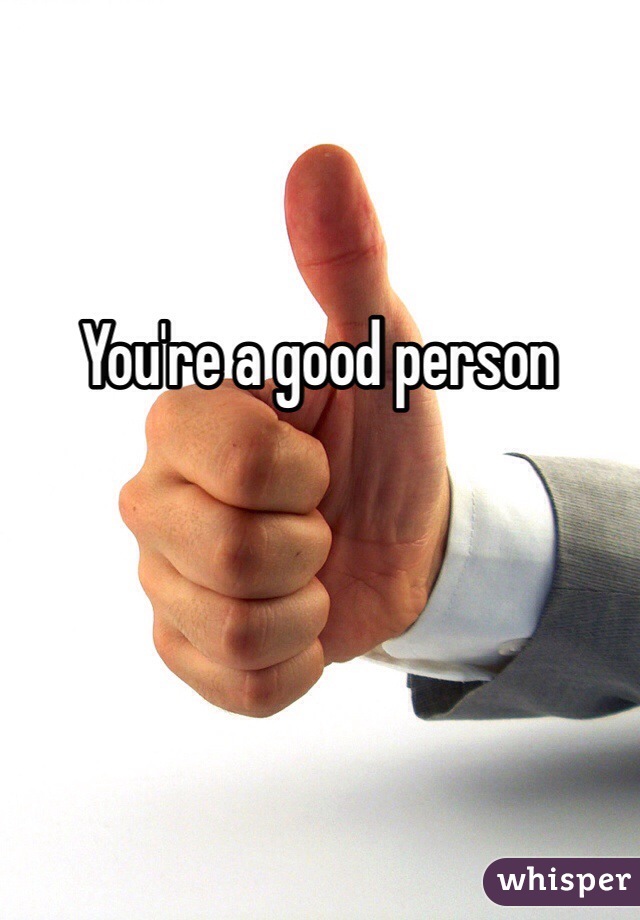 You're a good person 