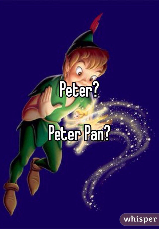 Peter?

Peter Pan?