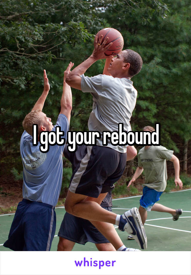 I got your rebound