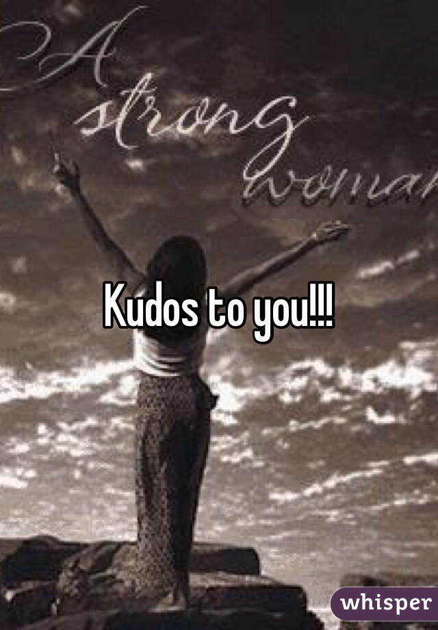 Kudos to you!!!