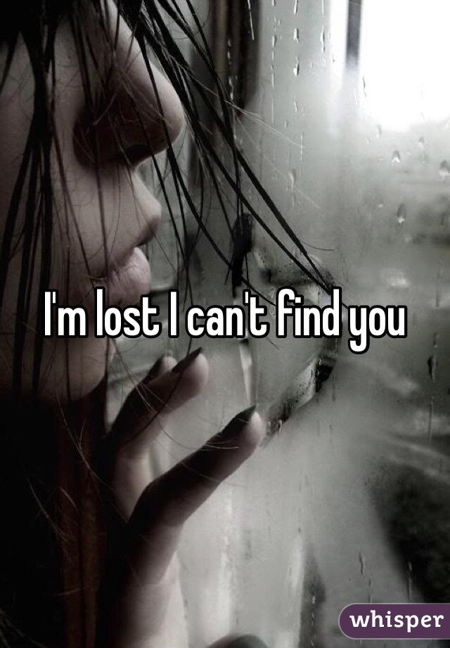 I'm lost I can't find you