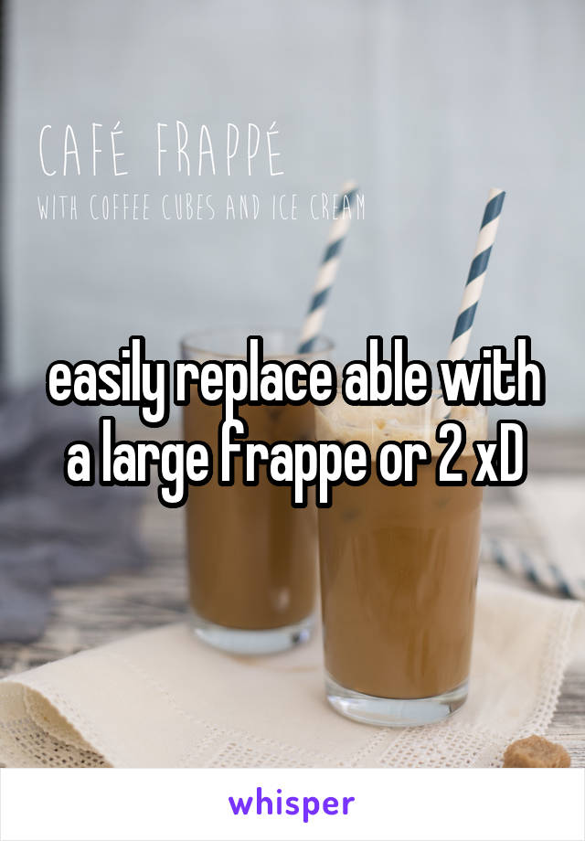 easily replace able with a large frappe or 2 xD