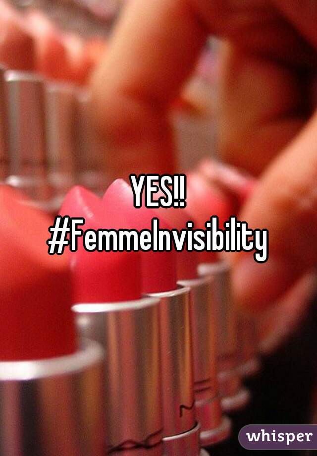 YES!!
#FemmeInvisibility