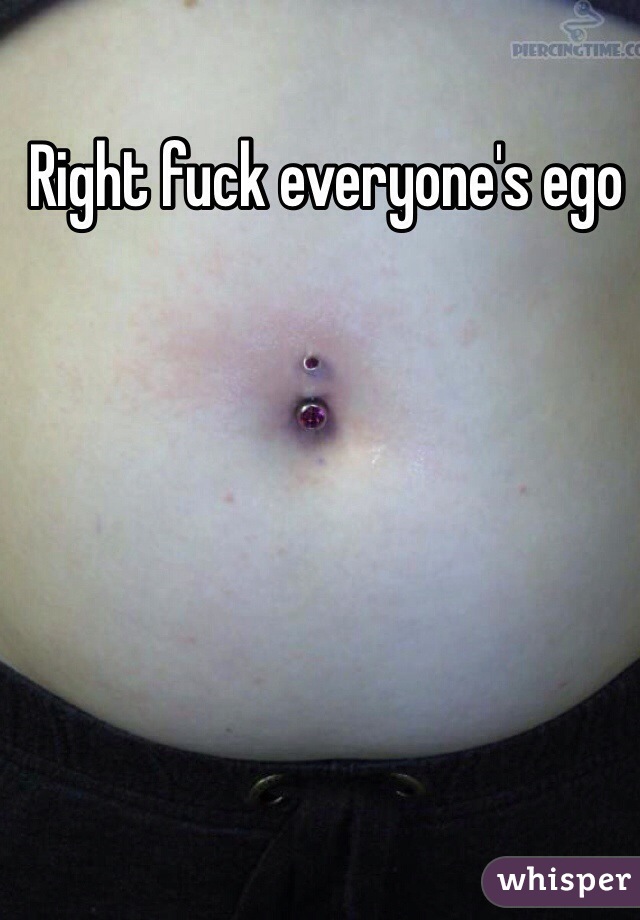 Right fuck everyone's ego 
