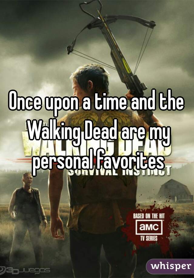 Once upon a time and the Walking Dead are my personal favorites