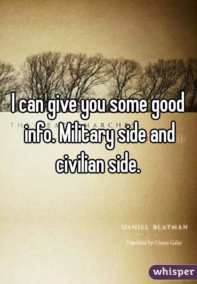 I can give you some good info. Military side and civilian side. 