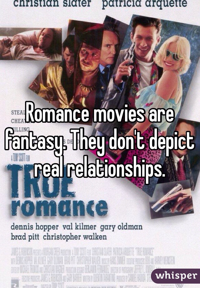 Romance movies are fantasy. They don't depict real relationships. 