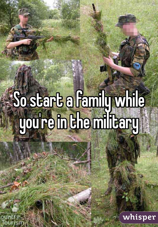 So start a family while you're in the military