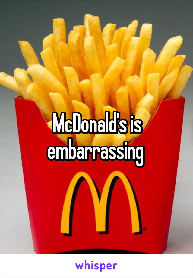 McDonald's is embarrassing 