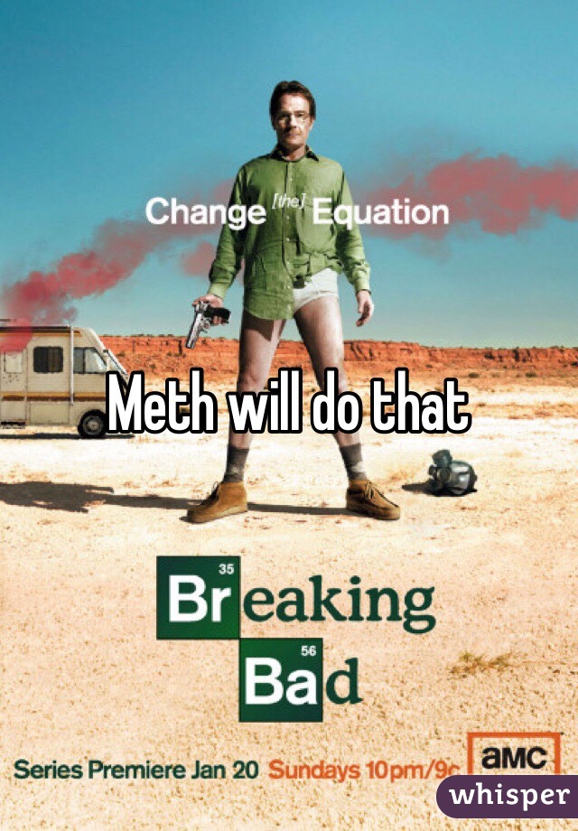 Meth will do that