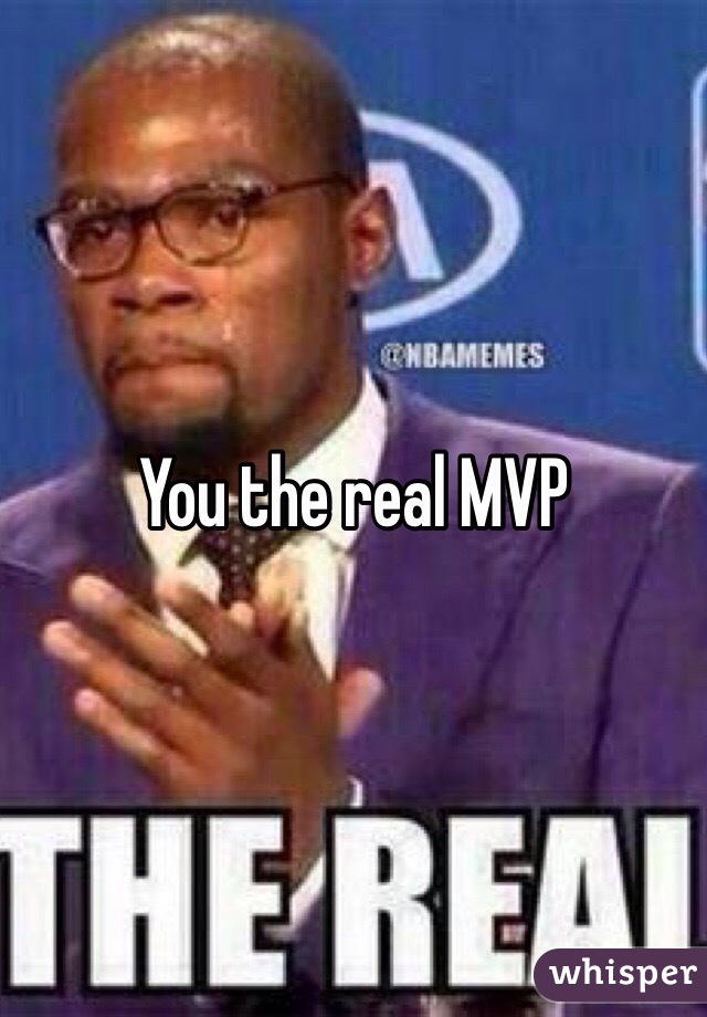 You the real MVP 