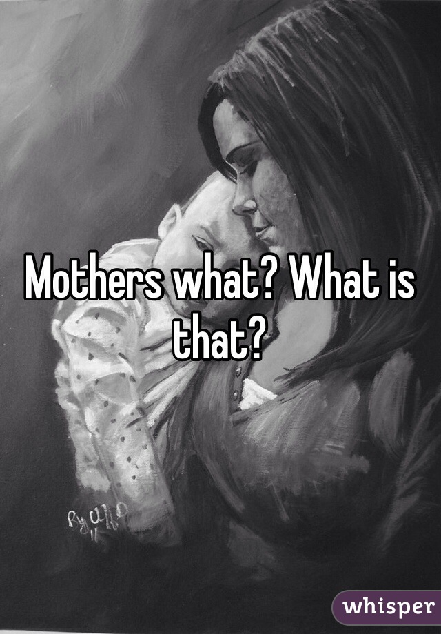 Mothers what? What is that?