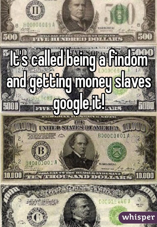 It's called being a findom and getting money slaves google it! 