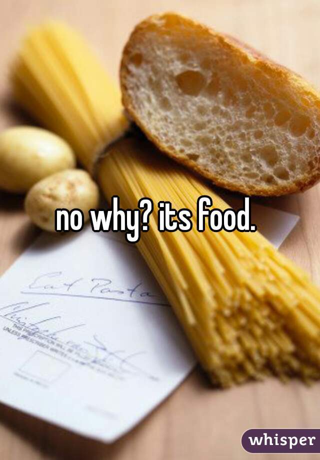 no why? its food. 