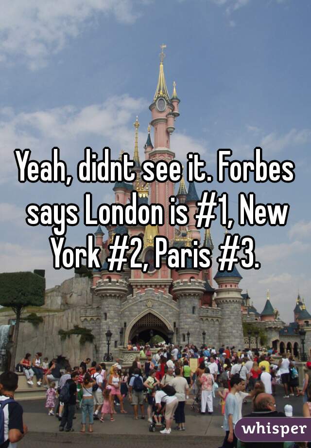 Yeah, didnt see it. Forbes says London is #1, New York #2, Paris #3. 