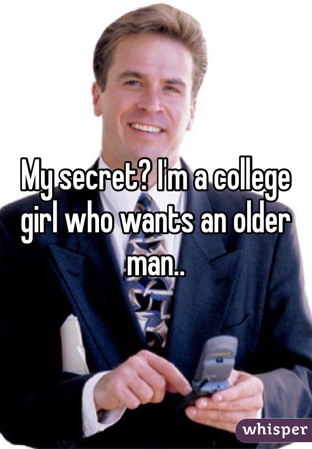 My secret? I'm a college girl who wants an older man..