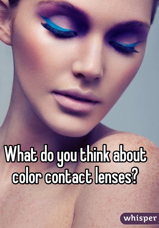 What do you think about color contact lenses?