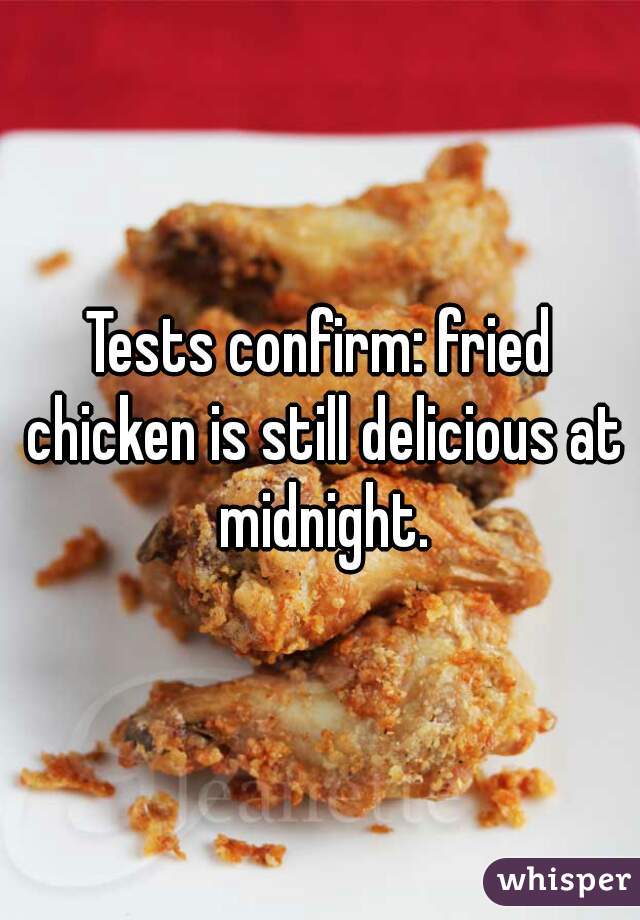 Tests confirm: fried chicken is still delicious at midnight.