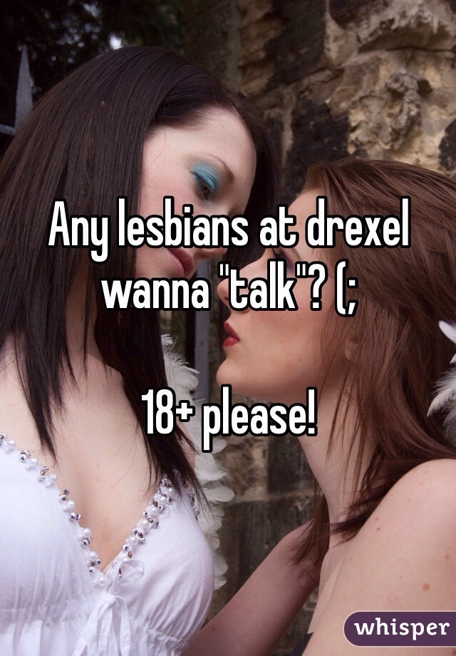Any lesbians at drexel wanna "talk"? (;

18+ please!