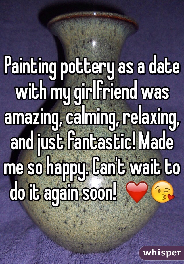 Painting pottery as a date with my girlfriend was amazing, calming, relaxing, and just fantastic! Made me so happy. Can't wait to do it again soon!  ❤️😘