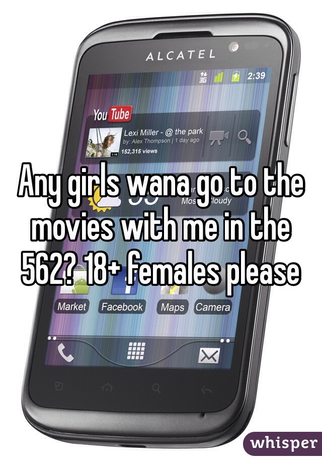 Any girls wana go to the movies with me in the 562? 18+ females please 