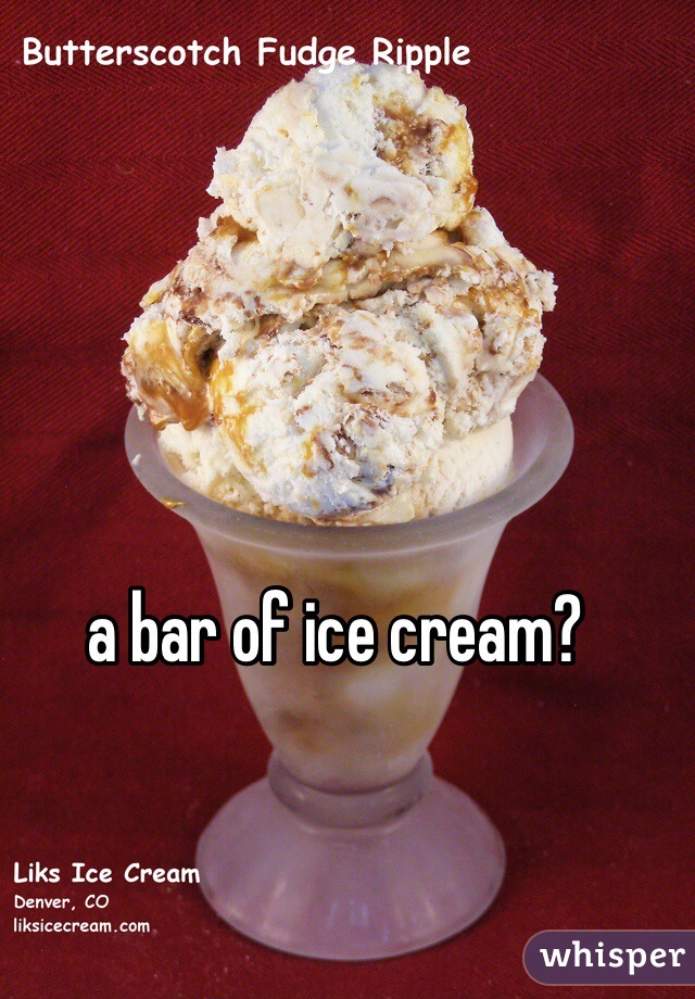 a bar of ice cream?