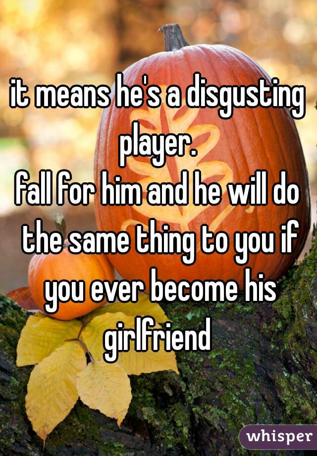 it means he's a disgusting player. 
fall for him and he will do the same thing to you if you ever become his girlfriend 
