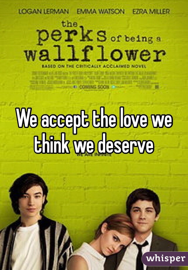 We accept the love we think we deserve 