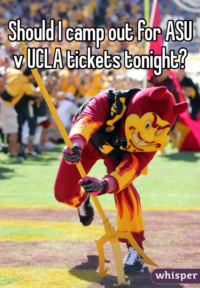 Should I camp out for ASU v UCLA tickets tonight? 