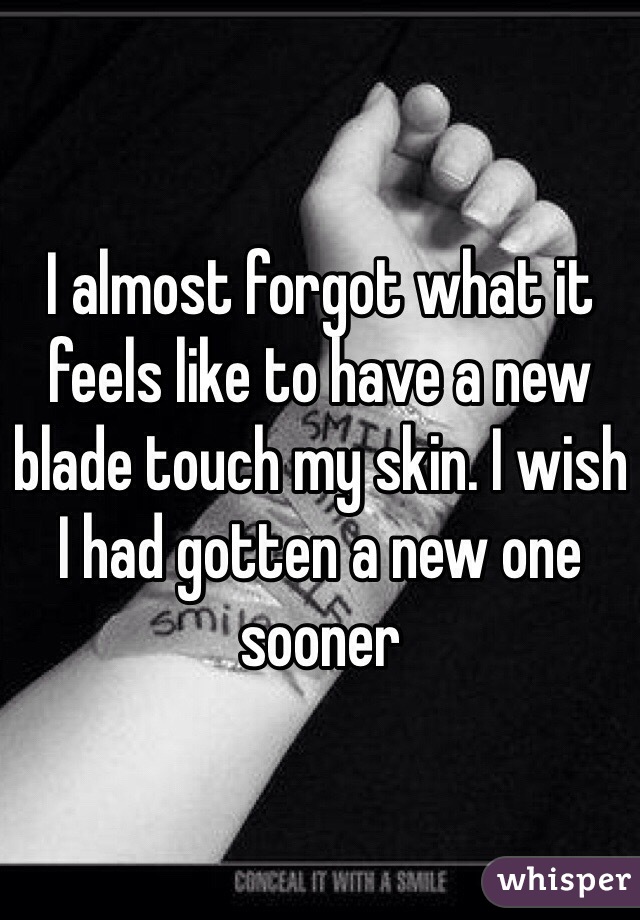 I almost forgot what it feels like to have a new blade touch my skin. I wish I had gotten a new one sooner