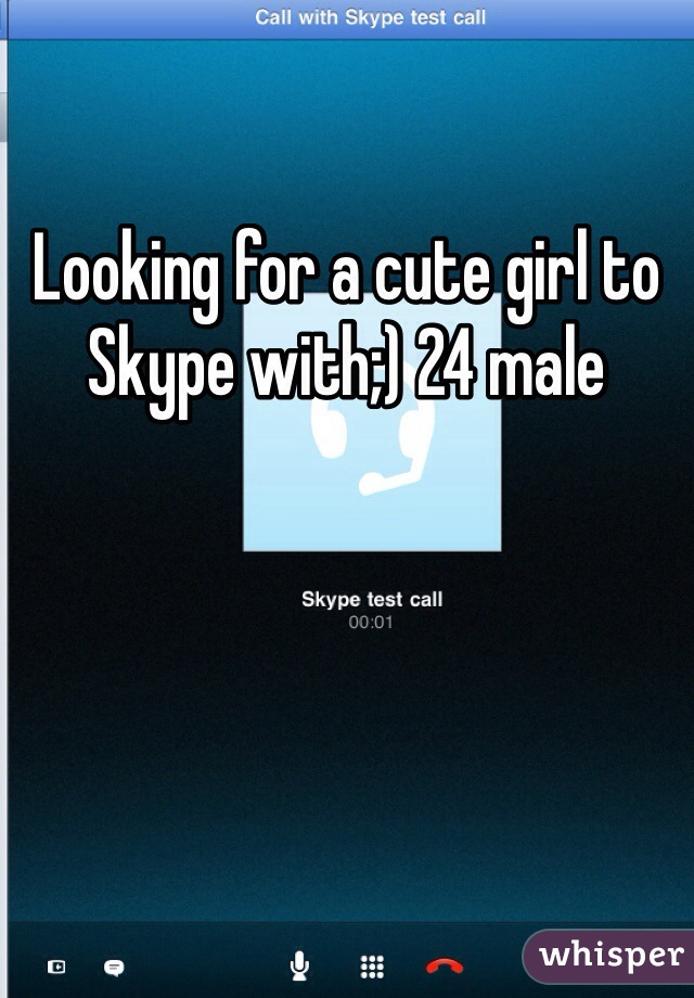 Looking for a cute girl to Skype with;) 24 male