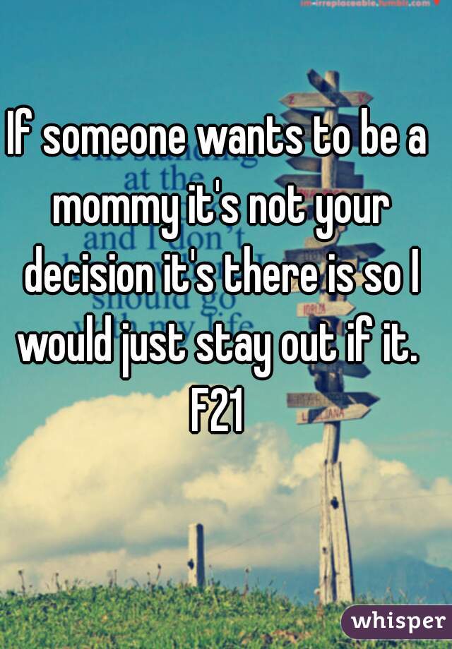 If someone wants to be a mommy it's not your decision it's there is so I would just stay out if it. 
F21