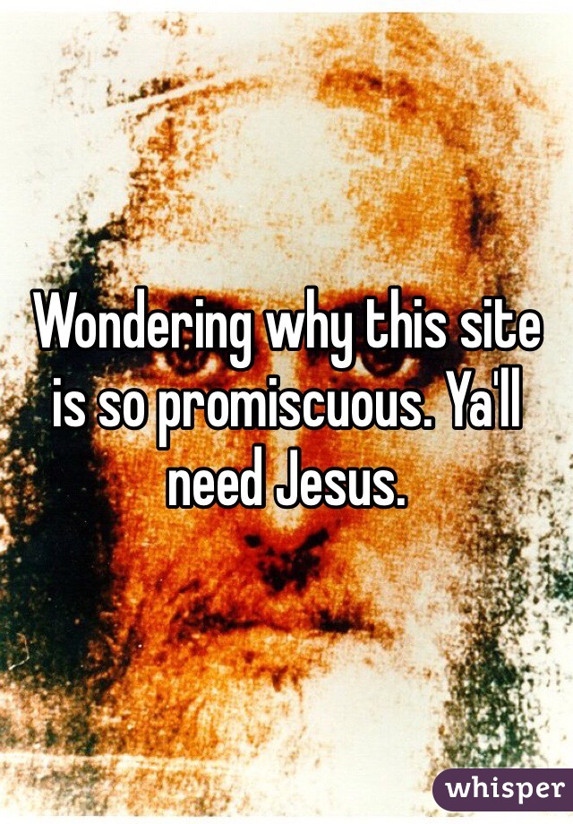 Wondering why this site is so promiscuous. Ya'll need Jesus. 